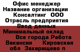 Офис-менеджер › Название организации ­ IT Консалтинг, ООО › Отрасль предприятия ­ Ввод данных › Минимальный оклад ­ 15 000 - Все города Работа » Вакансии   . Кировская обл.,Захарищево п.